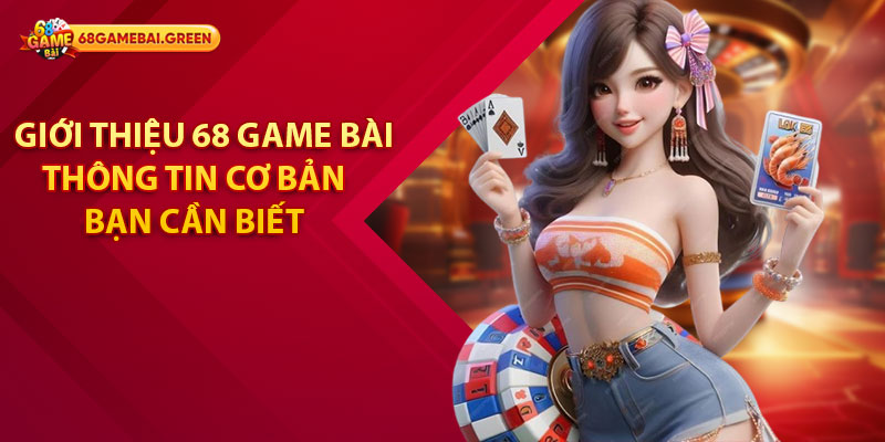 Giới thiệu 68 game bài – Những thông tin cơ bản bạn cần biết